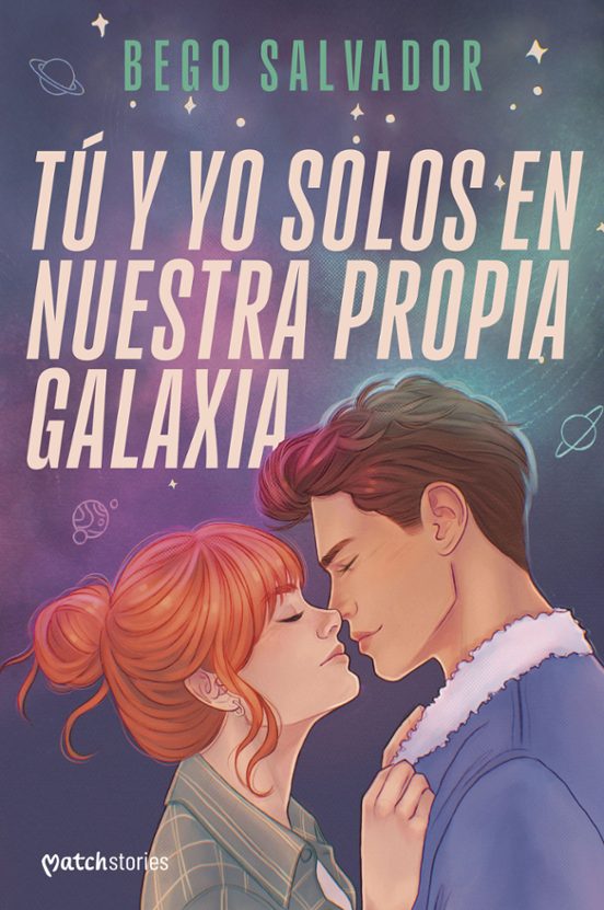 TÚ Y YO SOLOS EN NUESTRA PROPIA GALAXIA - BEGO SALVADOR (MATCH STORIES)