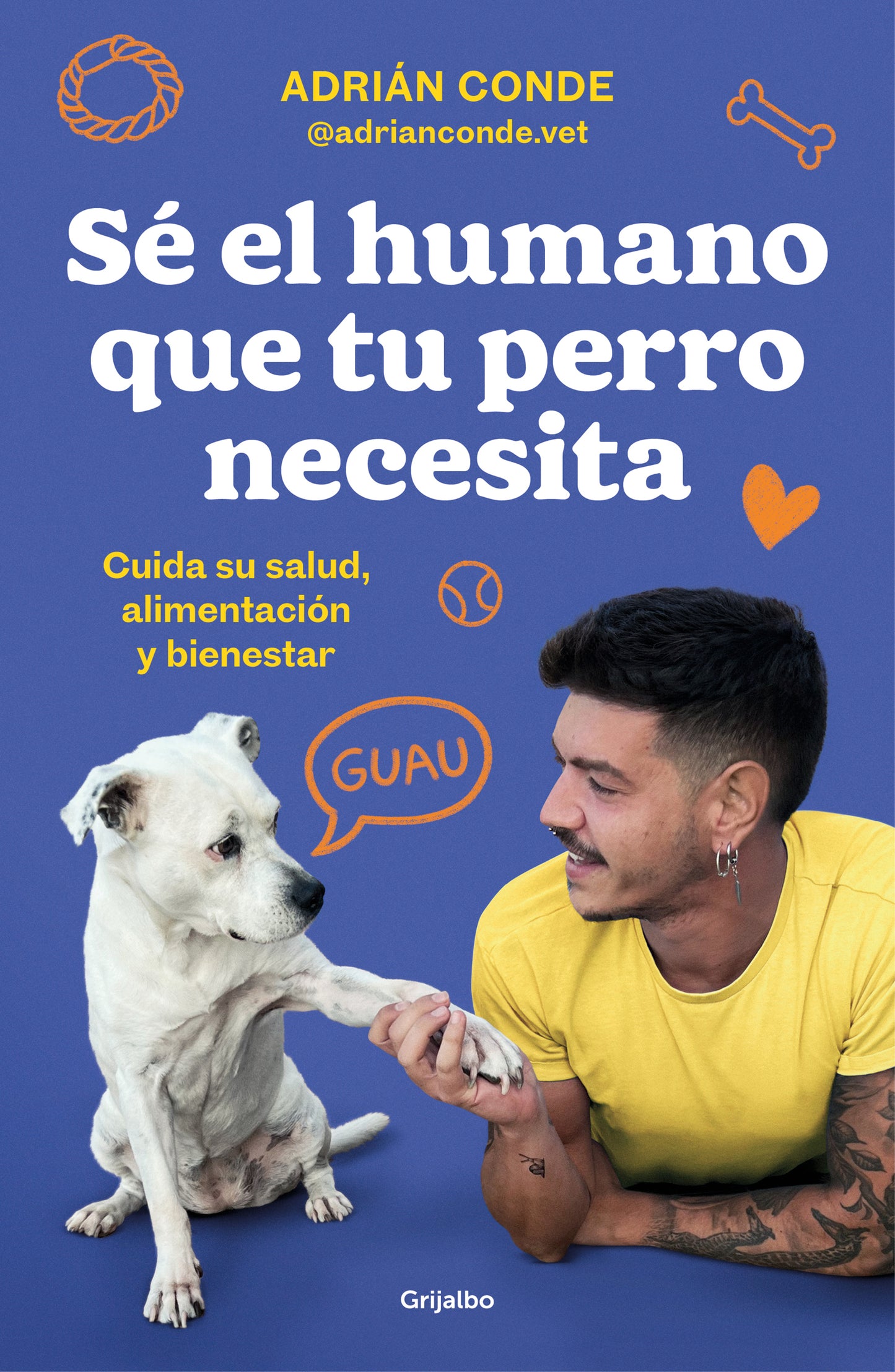 SÉ EL HUMANO QUE TU PERRO NECESITA (CUIDA SU SALUD, ALIMENTACIÓN Y BIENESTAR) - ADRIÁN CONDE (GRIJALBO)