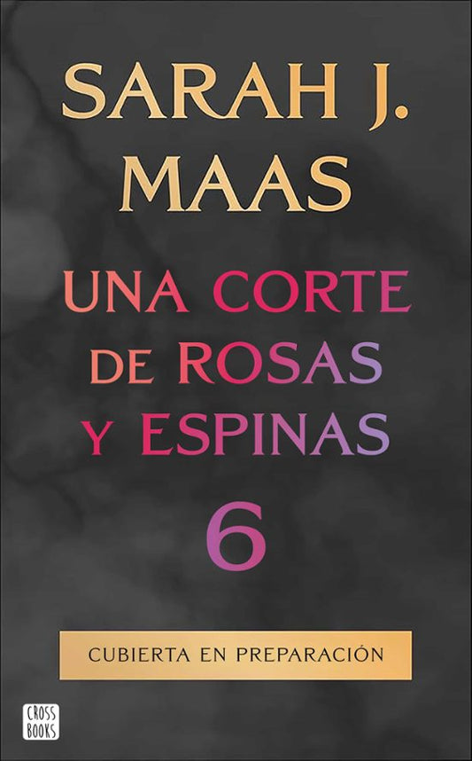 (PREVENTA) Una corte de rosas y espinas 6 - SARAH J. MAAS (CROSSBOOKS)