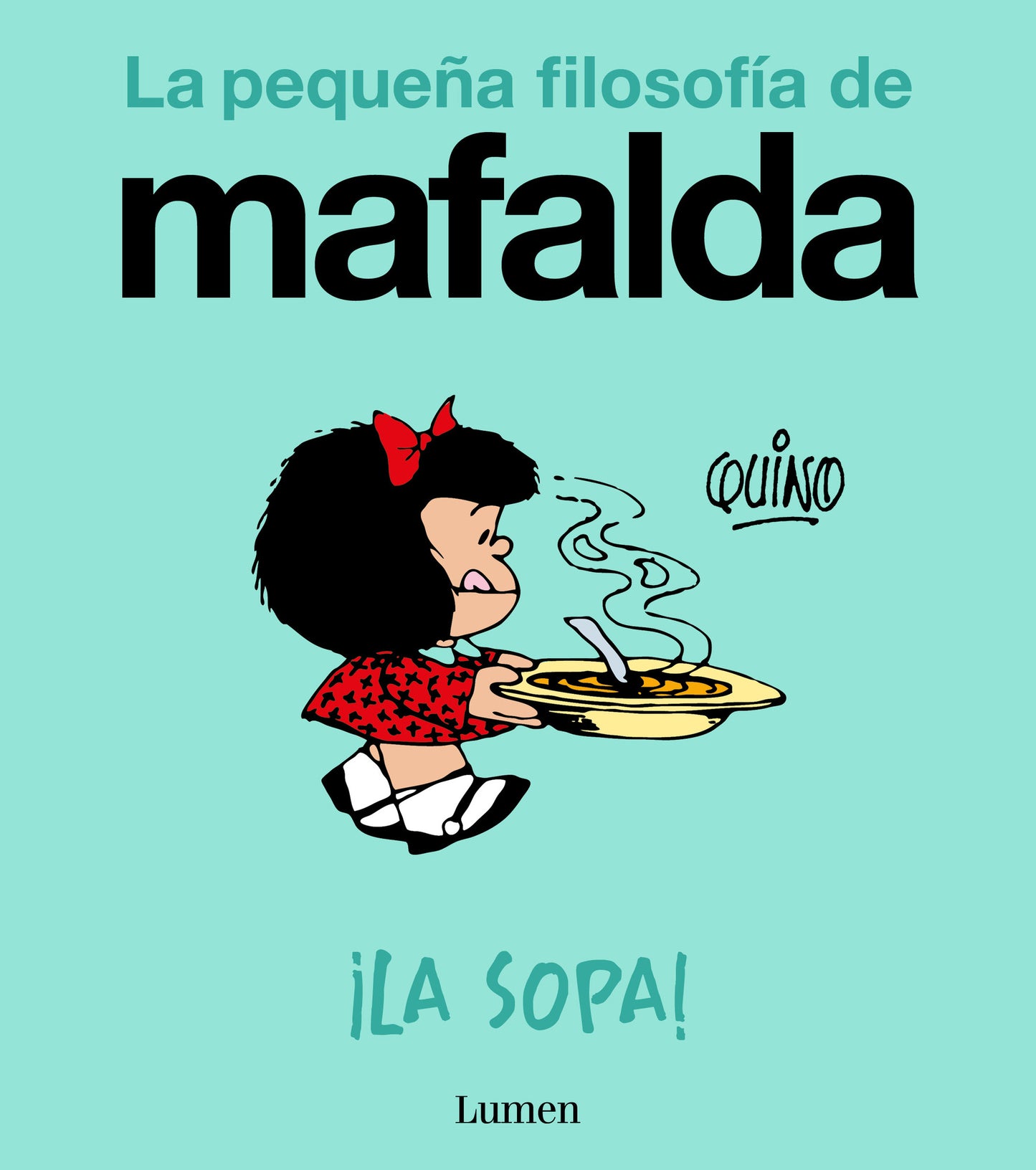 ¡LA SOPA! (LA PEQUEÑA FILOSOFIA DE MAFALDA) - QUINO (LUMEN)